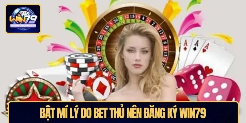 Bật mí lý do bet thủ nên đăng ký WIN79