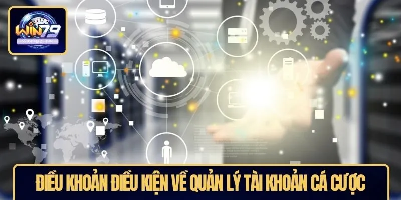Điều khoản điều kiện về quản lý tài khoản cá cược