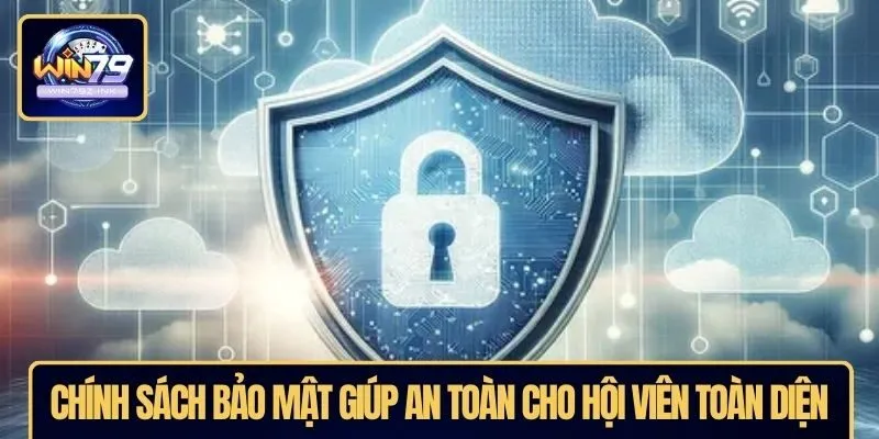 Chính sách bảo mật giúp an toàn cho hội viên toàn diện