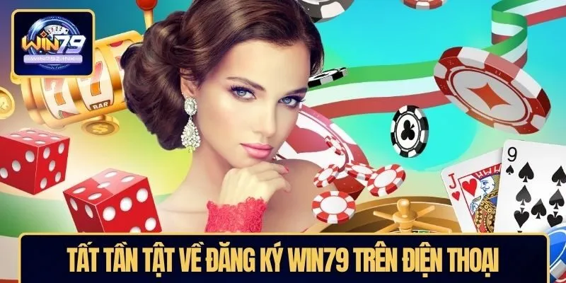 Tất tần tật về đăng ký WIN79 trên điện thoại