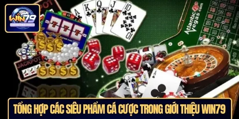 Tổng hợp các siêu phẩm cá cược trong giới thiệu WIN79