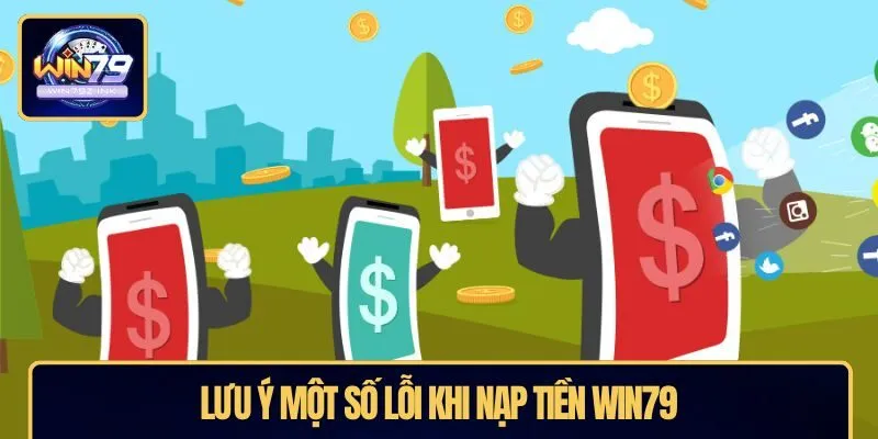 Lưu ý một số lỗi khi nạp tiền WIN79