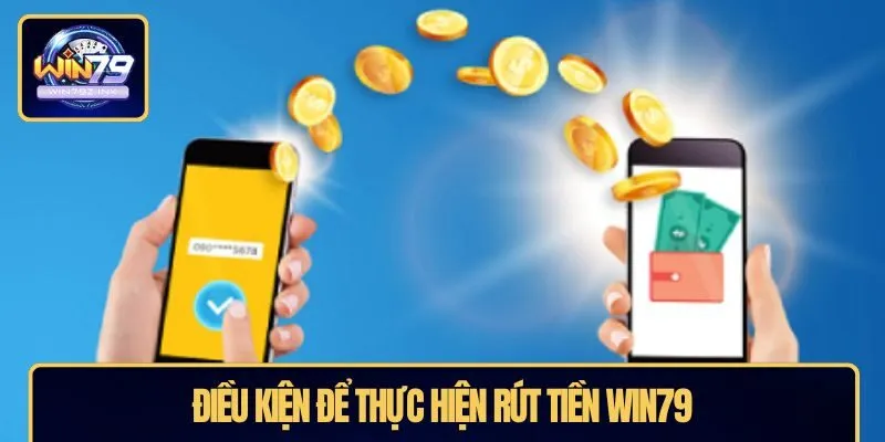 Điều kiện để thực hiện rút tiền WIN79
