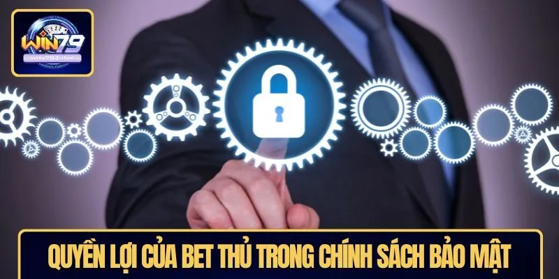 Quyền lợi của bet thủ trong chính sách bảo mật