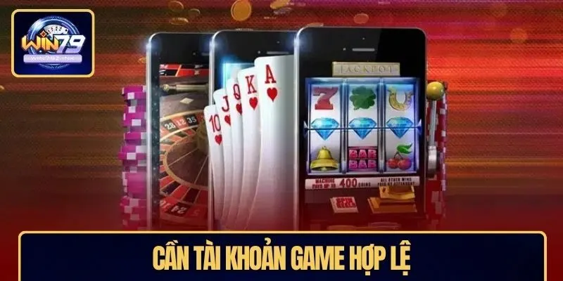 Cần tài khoản game hợp lệ