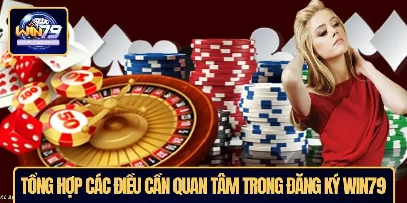 Tổng hợp các điều cần quan tâm trong đăng ký WIN79