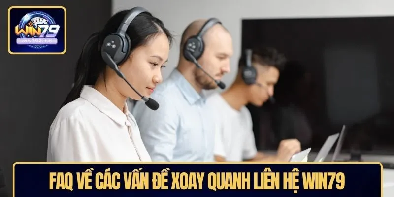 FAQ về các vấn đề xoay quanh liên hệ WIN79