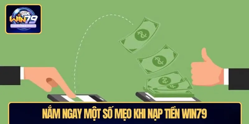 Nắm ngay một số mẹo khi nạp tiền WIN79